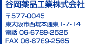 谷岡薬品工業株式会社 〒577-0045 東大阪市西堤本通東1-7-14
電話 06-6789-2525 FAX 06-6789-2565